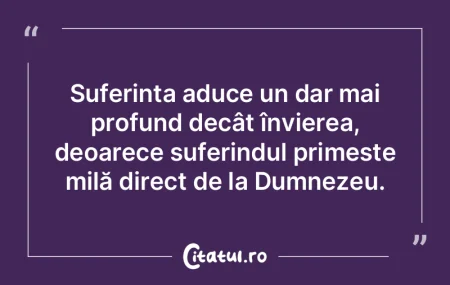 SuferinÈ›a aduce un dar mai profund decÃ... SuferinÈ›a aduce un dar mai profund decÃ...