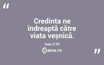 Credința ne îndreaptă către viața veșnică. Ioan 3:16...