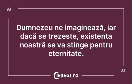 Dumnezeu ne imaginează, iar dacă se tr...
