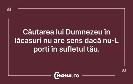 Căutarea lui Dumnezeu în lăcașuri nu...
