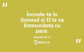 Încrede-te în Domnul și El te va binecuvânta cu pace. Psalmii 29:11...