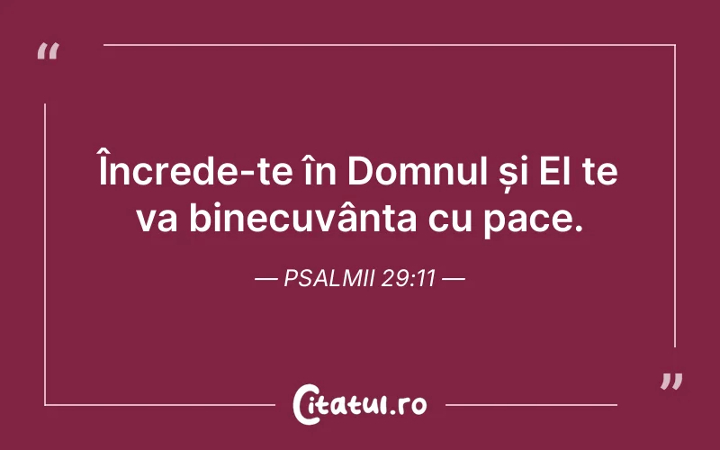 Încrede-te în Domnul și El te va binecuvânta cu pace. Psalmii 29:11