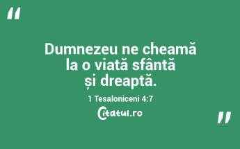 Dumnezeu ne cheamă la o viață sfântă și dreaptă. 1 Tesaloniceni 4:7...