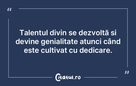 Talentul divin se dezvoltă și devine g...