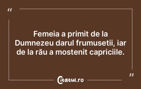 Femeia a primit de la Dumnezeu darul fru... Femeia a primit de la Dumnezeu darul fru...