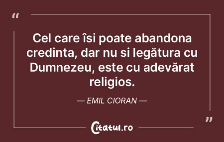 Cel care își poate abandona credința,...