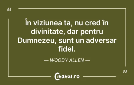 În viziunea ta, nu cred în divinitate,... În viziunea ta, nu cred în divinitate,...