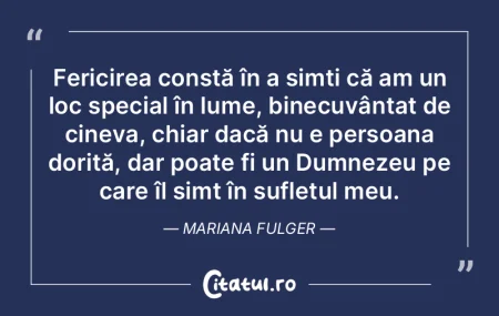 Fericirea constă în a simți că am un...