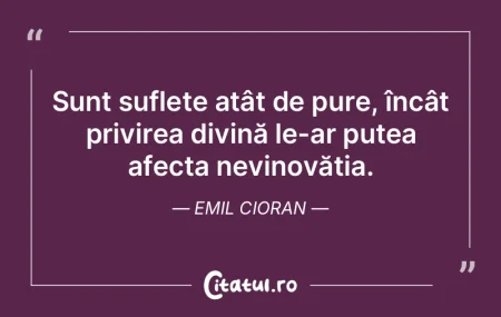 Sunt suflete atât de pure, încât priv... Sunt suflete atât de pure, încât priv...