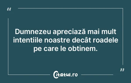 Dumnezeu apreciază mai mult intențiile... Dumnezeu apreciază mai mult intențiile...