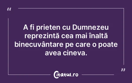 A fi prieten cu Dumnezeu reprezintă cea... A fi prieten cu Dumnezeu reprezintă cea...