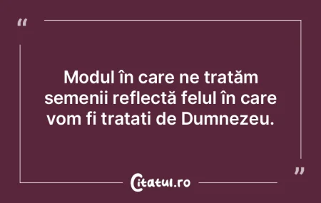 Modul în care ne tratăm semenii reflec... Modul în care ne tratăm semenii reflec...