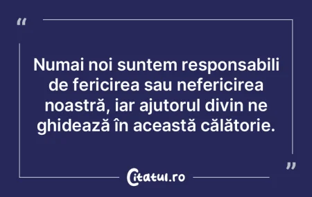 Numai noi suntem responsabili de fericir...