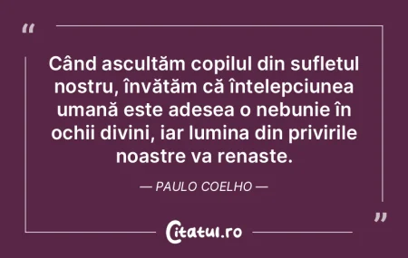 Când ascultăm copilul din sufletul nos... Când ascultăm copilul din sufletul nos...