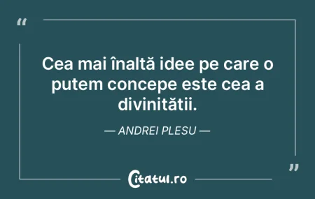 Cea mai înaltă idee pe care o putem co... Cea mai înaltă idee pe care o putem co...
