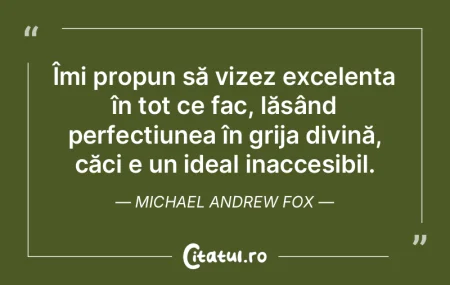 Îmi propun să vizez excelența în tot... Îmi propun să vizez excelența în tot...