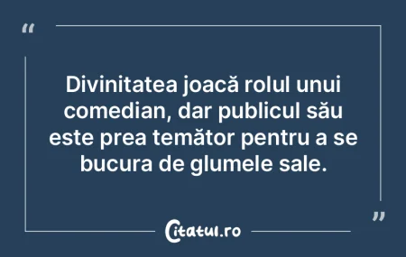 Divinitatea joacă rolul unui comedian, ... Divinitatea joacă rolul unui comedian, ...