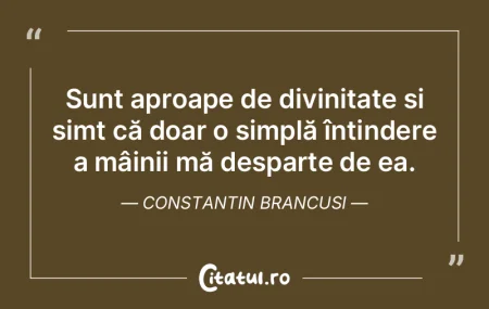 Sunt aproape de divinitate și simt că ... Sunt aproape de divinitate și simt că ...