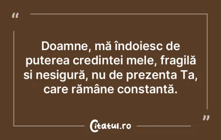 Doamne, mă îndoiesc de puterea credinÈ... Doamne, mă îndoiesc de puterea credinÈ...
