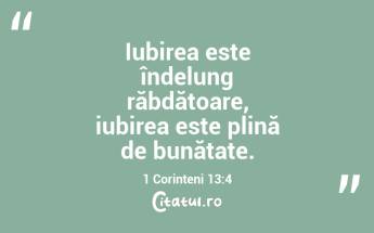 Iubirea este îndelung răbdătoare, iubirea este plină de bunătate. 1 Corinteni 13:4...