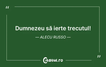 Dumnezeu să ierte trecutul! Alecu Russo Dumnezeu să ierte trecutul! Alecu Russo