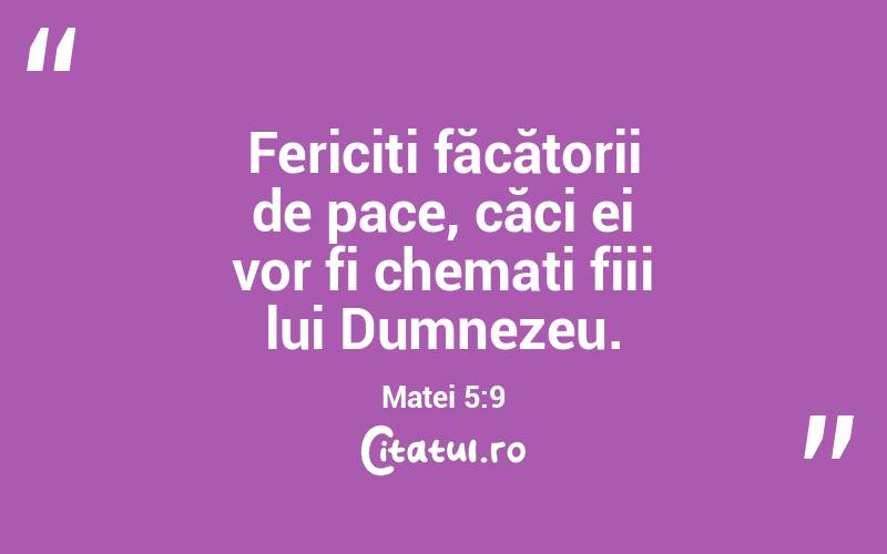 Fericiți făcătorii de pace, căci ei vor fi chemați fiii lui Dumnezeu. Matei 5:9
