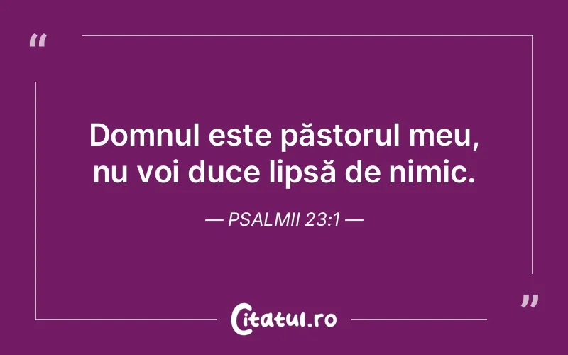 Domnul este păstorul meu, nu voi duce lipsă de nimic. Psalmii 23:1