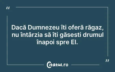 Dacă Dumnezeu îți oferă răgaz, nu �...