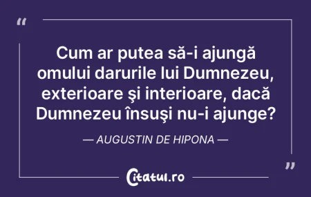 Cum ar putea să-i ajungă omului daruri...