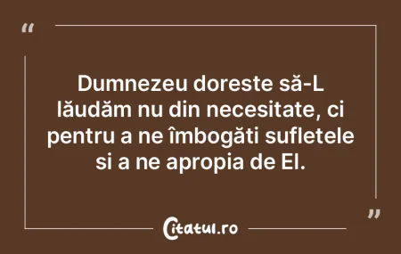 Dumnezeu dorește să-L lăudăm nu din ...