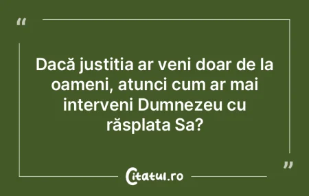 Dacă justiția ar veni doar de la oamen...