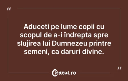Aduceți pe lume copii cu scopul de a-i ...