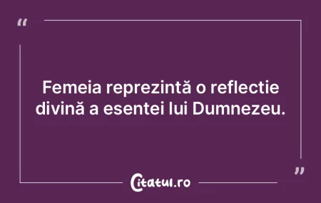Femeia reprezintă o reflecție divină ...