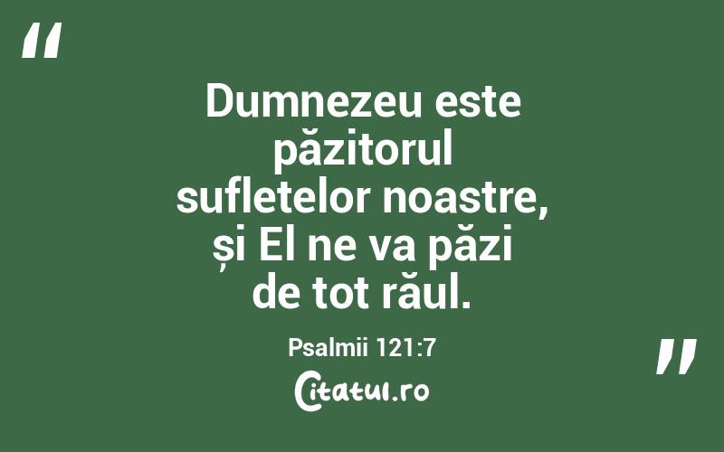 Dumnezeu este păzitorul sufletelor noastre, și El ne va păzi de tot răul. Psalmii 121:7