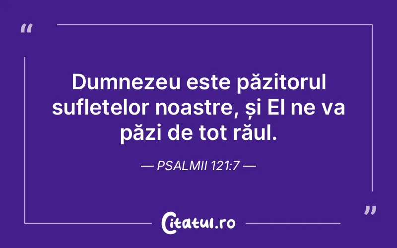 Dumnezeu este păzitorul sufletelor noastre, și El ne va păzi de tot răul. Psalmii 121:7