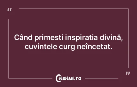 Când primești inspirația divină, cuv... Când primești inspirația divină, cuv...