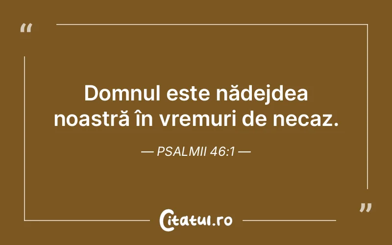Domnul este nădejdea noastră în vremuri de necaz. Psalmii 46:1