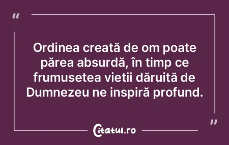 Ordinea creată de om poate părea absur... Ordinea creată de om poate părea absur...