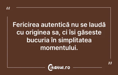 Fericirea autentică nu se laudă cu ori...