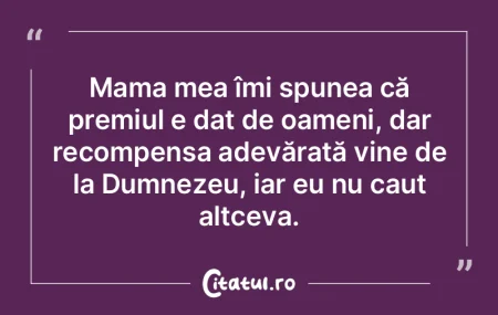 Mama mea îmi spunea că premiul e dat d... Mama mea îmi spunea că premiul e dat d...