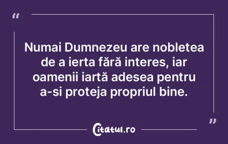 Numai Dumnezeu are noblețea de a ierta ... Numai Dumnezeu are noblețea de a ierta ...