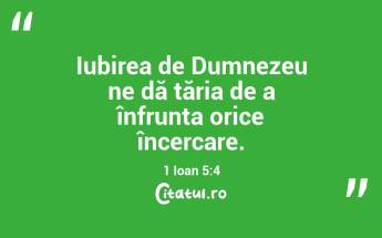 Iubirea de Dumnezeu ne dă tăria de a înfrunta orice încercare. 1 Ioan 5:4...