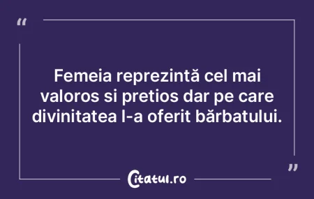 Femeia reprezintă cel mai valoros și p...