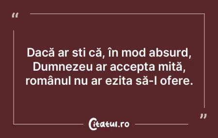 Dacă ar ști că, în mod absurd, Dumne...