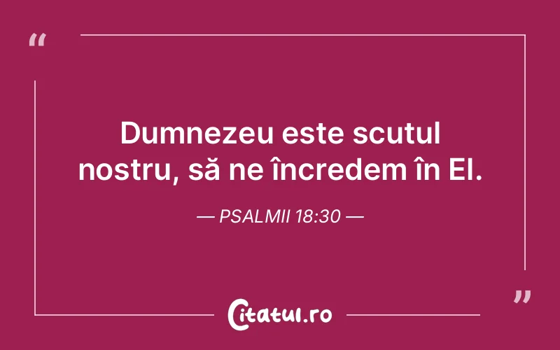 Dumnezeu este scutul nostru, să ne încredem în El. Psalmii 18:30