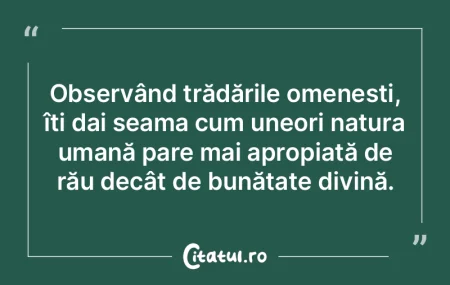 Observând trădările omenești, îți ...