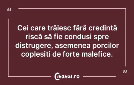 Cei care trăiesc fără credință risc...