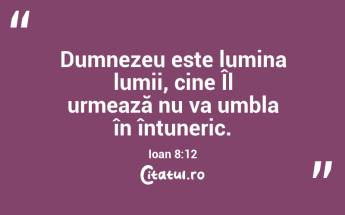 Dumnezeu este lumina lumii, cine Îl urmează nu va umbla în întuneric. Ioan 8:12...