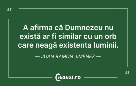 Citeste si: A afirma că Dumnezeu nu există ar fi sim...