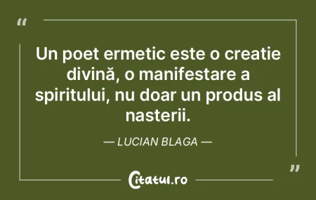 Un poet ermetic este o creație divină,... Un poet ermetic este o creație divină,...